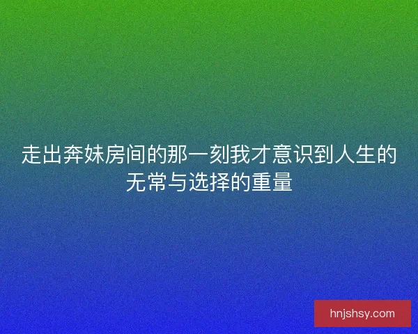 走出奔妹房间的那一刻我才意识到人生的无常与选择的重量
